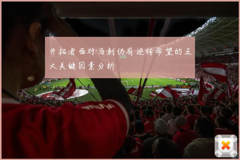开拓者面对马刺仍有逆转希望的五大关键因素分析