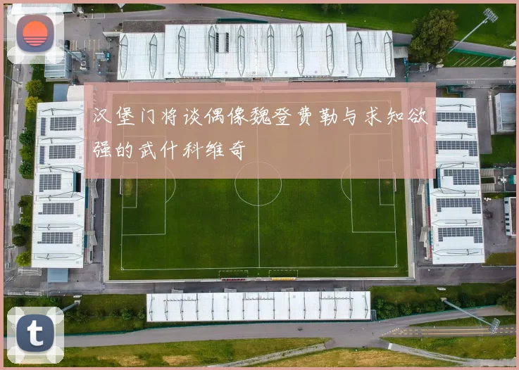 汉堡门将谈偶像魏登费勒与求知欲强的武什科维奇