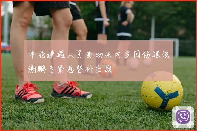申花遭遇人员变动米内罗因伤退场谢鹏飞紧急替补出战