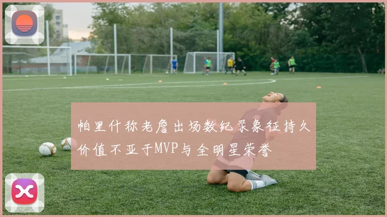 帕里什称老詹出场数纪录象征持久价值不亚于MVP与全明星荣誉